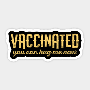 Vaccinated you can hug me now 2021 - Funny vaccine quote Sticker